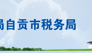 自貢市稅務局辦稅服務廳地址辦公時間及聯(lián)系電話