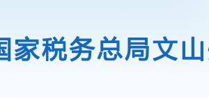 文山州稅務局辦稅服務廳辦公時間地址及納稅咨詢電話