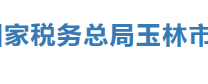 玉林市玉州區(qū)稅務(wù)局各分局辦公地址及納稅服務(wù)咨詢電話