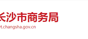 長沙市商務局各職能部門工作時間及聯(lián)系電話