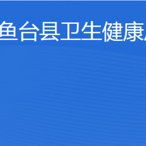 魚臺縣衛(wèi)生健康局各部門職責及聯系電話