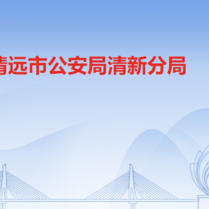 清遠(yuǎn)市公安局清新分局各辦事窗口工作時(shí)間及聯(lián)系電話