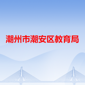 潮州市潮安區(qū)教育局各辦事窗口工作時間和咨詢電話