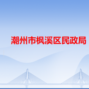 潮州市楓溪區(qū)民政局各辦事窗口工作時(shí)間和咨詢電話