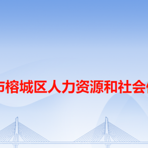 揭陽(yáng)市榕城區(qū)人力資源和社會(huì)保障局各辦事窗口工作時(shí)間和咨詢電話