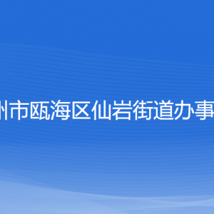 溫州市甌海區(qū)仙巖街道辦事處各部門負責人和聯(lián)系電話