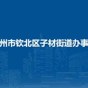 欽州市欽北區(qū)子材街道辦事處各部門負(fù)責(zé)人和聯(lián)系電話