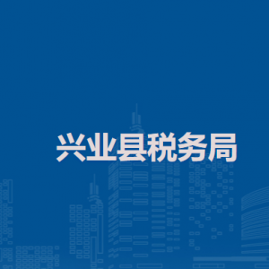 興業(yè)縣稅務局辦稅服務廳辦公時間地址及納稅服務電話