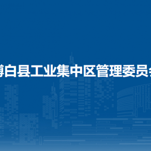 博白縣工業(yè)集中區(qū)管理委員會各部門負責人和聯(lián)系電話