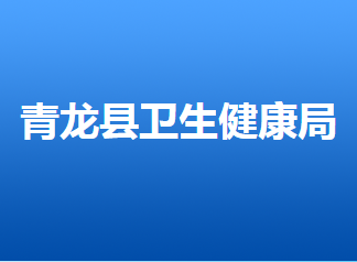 青龍滿族自治縣衛(wèi)生健康局