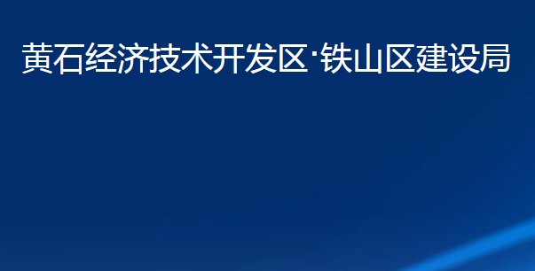 黃石經(jīng)濟(jì)技術(shù)開發(fā)區(qū)·鐵山區(qū)建設(shè)局