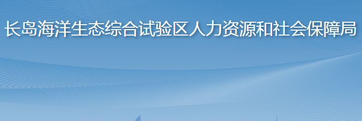 長島綜合試驗(yàn)區(qū)人力資源和社會保障局