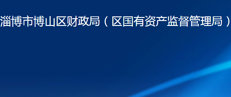 淄博市博山區(qū)財(cái)政局（區(qū)國(guó)有資產(chǎn)監(jiān)督管理局）