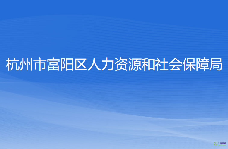 杭州市富陽(yáng)區(qū)人力資源和社會(huì)保障局