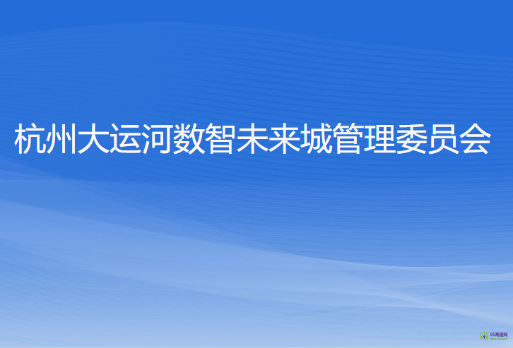 杭州大運河數(shù)智未來城管理委員會