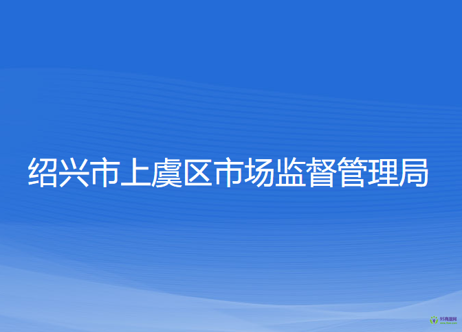 紹興市上虞區(qū)市場(chǎng)監(jiān)督管理局