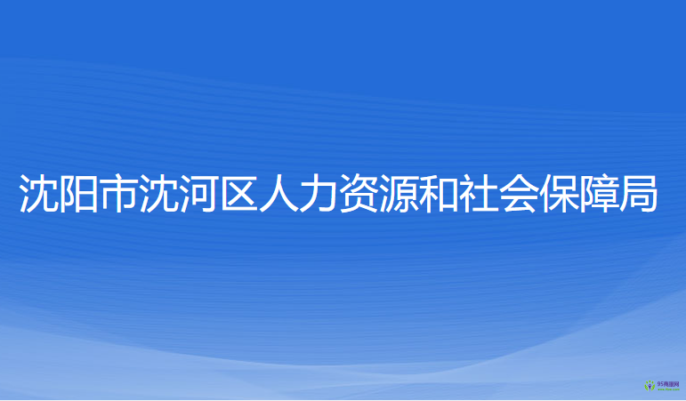 沈陽市沈河區(qū)人力資源和社會(huì)保障局