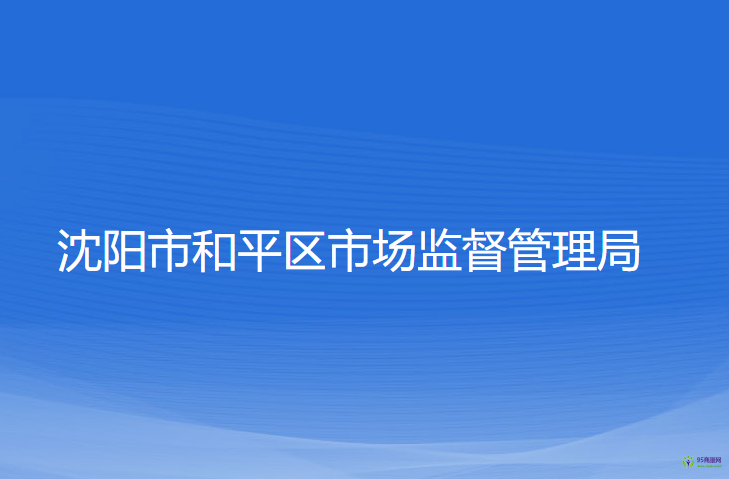 沈陽(yáng)市和平區(qū)市場(chǎng)監(jiān)督管理局