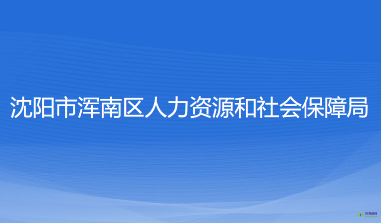 沈陽(yáng)市渾南區(qū)人力資源和社會(huì)保障局