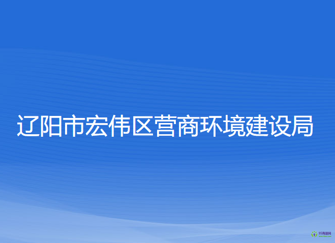 遼陽市宏偉區(qū)營商環(huán)境建設局