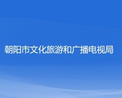 朝陽市文化旅游和廣播電視局