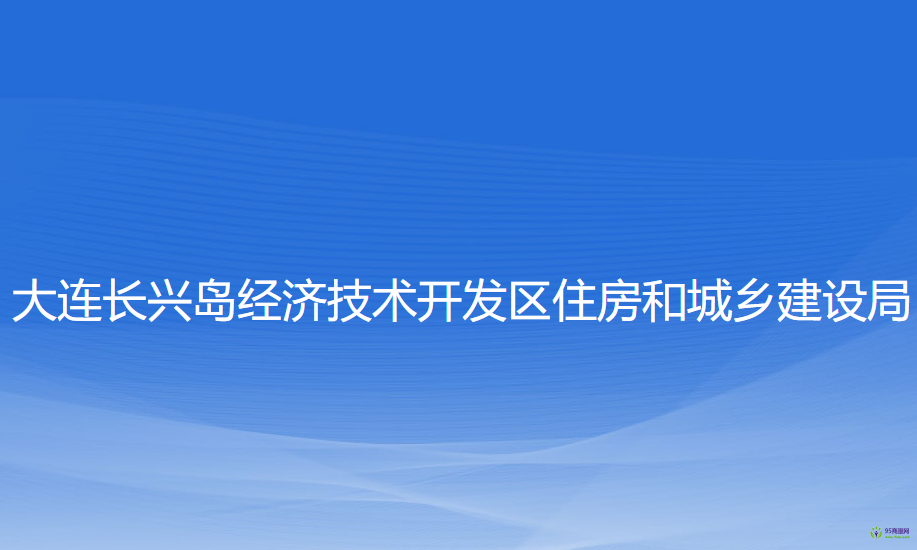 大連長(zhǎng)興島經(jīng)濟(jì)技術(shù)開(kāi)發(fā)區(qū)住房和城鄉(xiāng)建設(shè)局