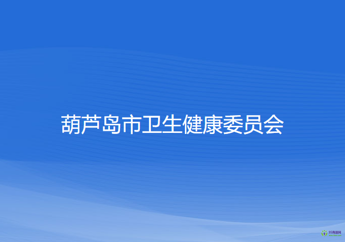 葫蘆島市衛(wèi)生健康委員會