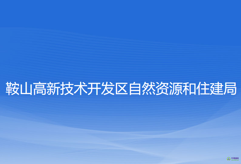 鞍山高新技術(shù)開發(fā)區(qū)自然資源和住建局