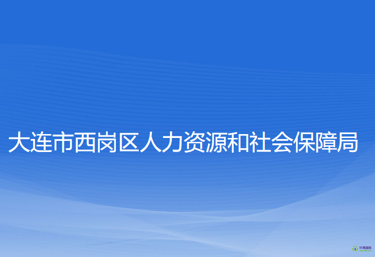 大連市西崗區(qū)人力資源和社會保障局