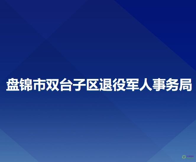 盤錦市雙臺(tái)子區(qū)退役軍人事務(wù)局