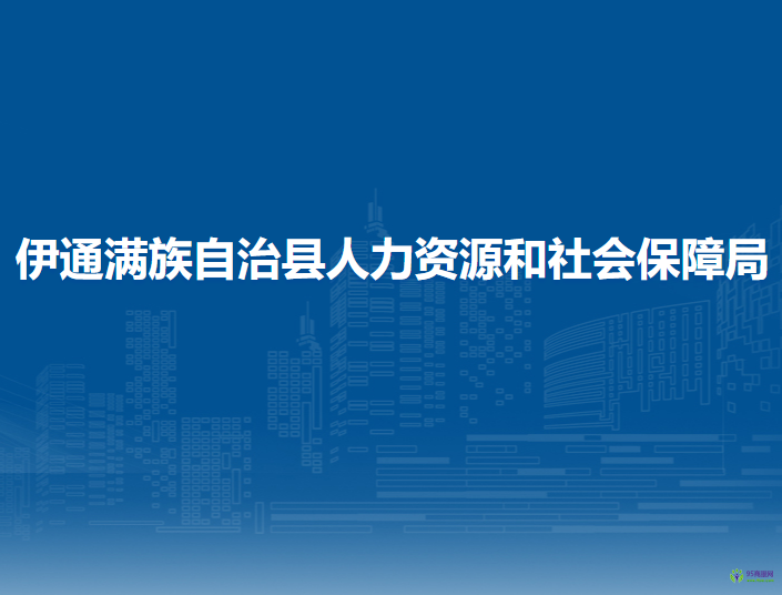 伊通滿族自治縣人力資源和社會保障局