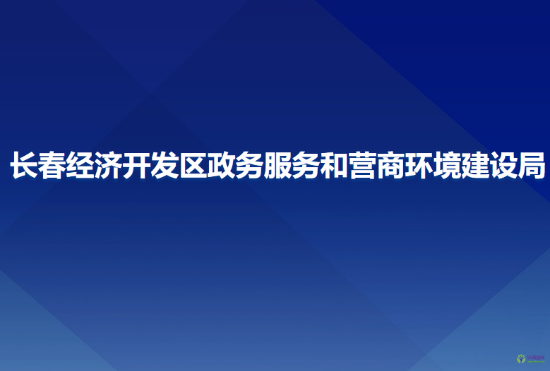 長春經(jīng)濟開發(fā)區(qū)政務(wù)服務(wù)和營商環(huán)境建設(shè)局