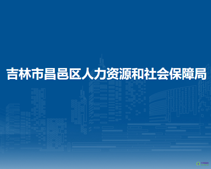 吉林市昌邑區(qū)人力資源和社會(huì)保障局