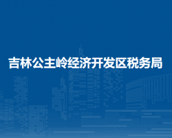 吉林公主嶺經濟開發(fā)區(qū)稅務局"