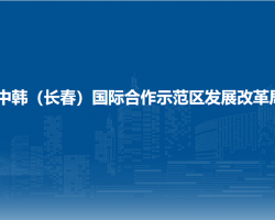 中韓（長春）國際合作示范區(qū)發(fā)展改革局