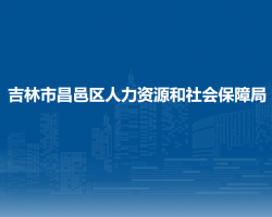 吉林市昌邑區(qū)人力資源和社會(huì)保障局