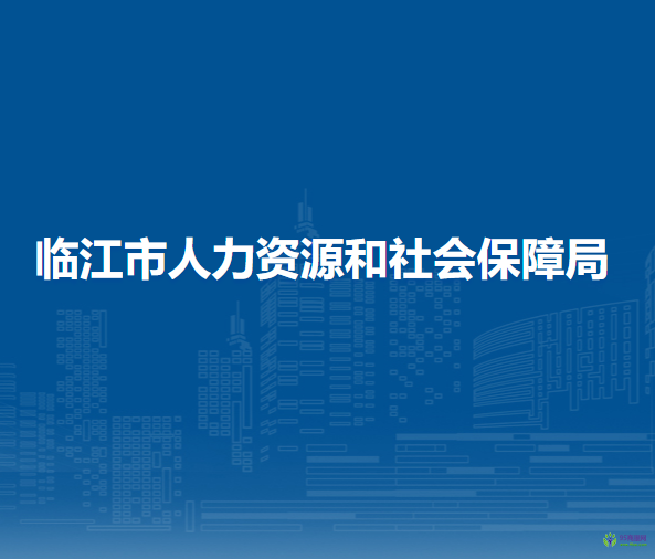 臨江市人力資源和社會保障局