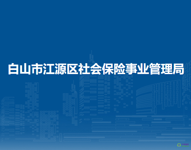 白山市江源區(qū)社會保險事業(yè)管理局