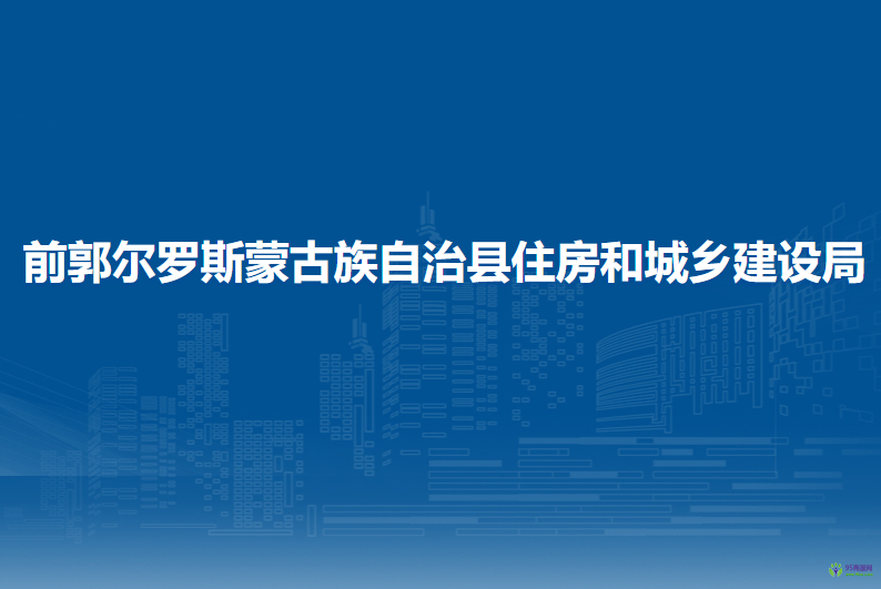 前郭爾羅斯蒙古族自治縣住房和城鄉(xiāng)建設(shè)局