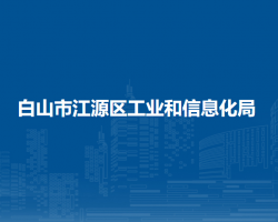 白山市江源區(qū)工業(yè)和信息化局