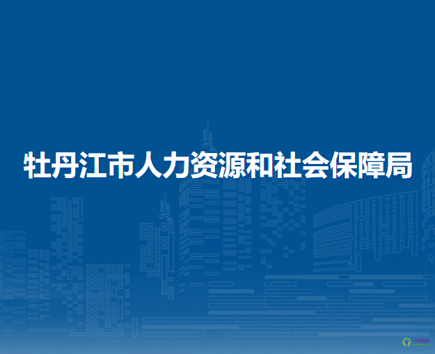 牡丹江市人力資源和社會保障局