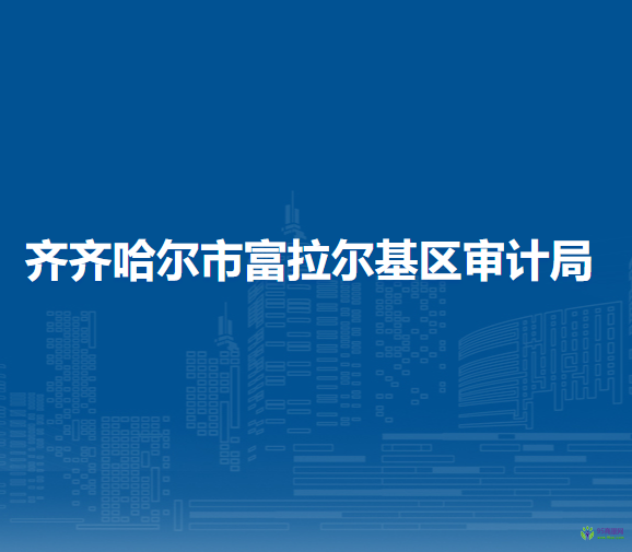 齊齊哈爾市富拉爾基區(qū)審計局