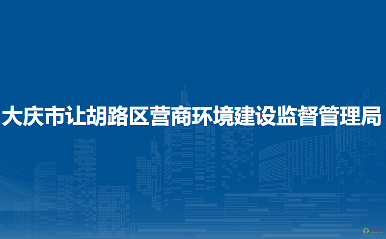 大慶市讓胡路區(qū)營(yíng)商環(huán)境建設(shè)監(jiān)督管理局