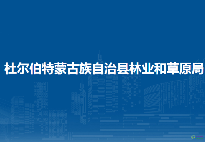 杜爾伯特蒙古族自治縣林業(yè)和草原局