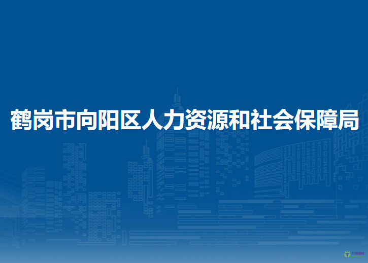 鶴崗市向陽區(qū)人力資源和社會保障局