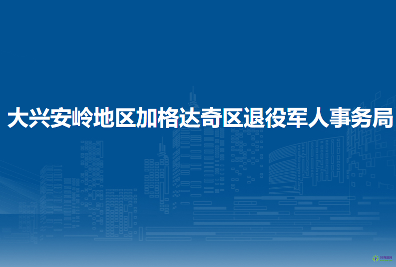 大興安嶺地區(qū)加格達(dá)奇區(qū)退役軍人事務(wù)局