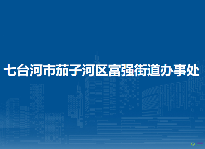 七臺河市茄子河區(qū)富強(qiáng)街道辦事處