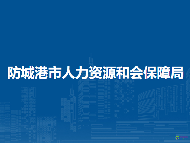 防城港市人力資源和社會保障局